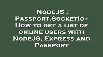 NodeJS : Passport.SocketIo - How to get a list of online users with NodeJS, Express and Passport