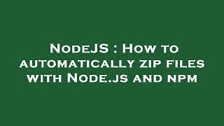 NodeJS : How to automatically zip files with Node.js and npm
