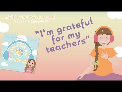BrightenUp! Kids Podcast: Season 2 Ep.15 "I Am Grateful For My Teachers!" Positive Affirmation