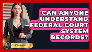 Can Anyone Understand Federal Court System Records? - Courtroom Chronicles