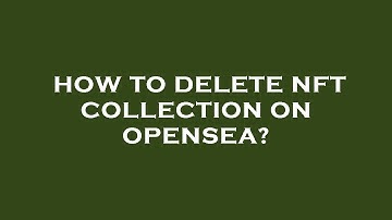 How to delete nft collection on opensea?
