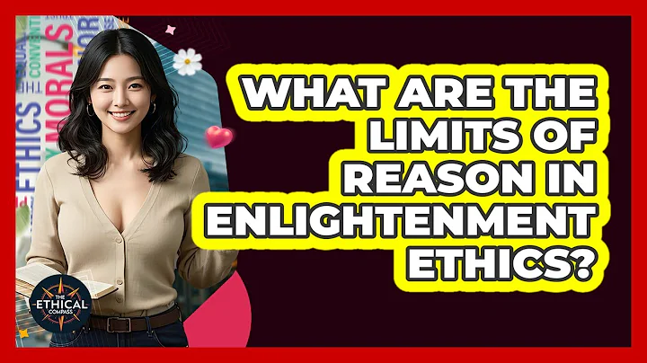 What Are The Limits Of Reason In Enlightenment Ethics? - The Ethical Compass
