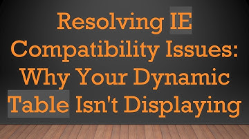 Resolving IE Compatibility Issues: Why Your Dynamic Table Isn