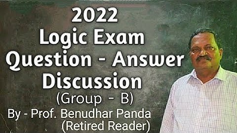 2022 Logic Exam (Group B) Question - Answer Discussion By Prof. Benudhar Panda(Retired Reader)