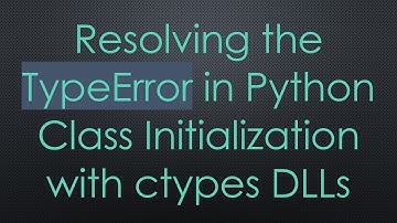 Resolving the TypeError in Python Class Initialization with ctypes DLLs