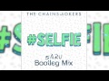 SELFIE The Chainsmokers 5ARU Bootleg Mix SELFIE The Chainsmokers 5ARU Bootleg Mix