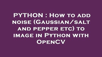 PYTHON : How to add noise (Gaussian/salt and pepper etc) to image in Python with OpenCV