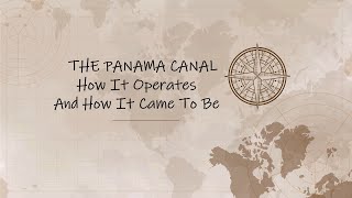 THE PANAMA CANAL...How It Operates And How It Came To Be