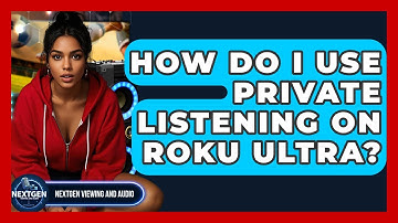How Do I Use Private Listening On Roku Ultra? - NextGen Viewing and Audio