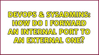 DevOps & SysAdmins: How do I forward an internal port to an external one? Wealth