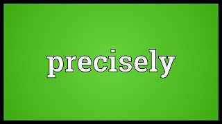 Precisely Meaning