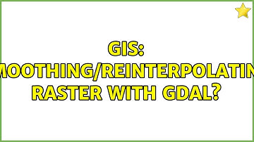 GIS: Smoothing/reinterpolating raster with GDAL? (3 Solutions!!)