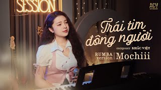 TRÁI TIM ĐÔNG NGƯỜI RUMBA - MOCHIII COVER | Rời Bỏ Anh Là Điều Khó Nhưng Điều Đó Làm Được Thôi..