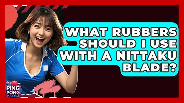 What Rubbers Should I Use With A Nittaku Blade? - Ping Pong Prodigy