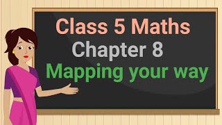 Class 5 Maths Chapter 8 'Mapping your way' (full chapter) cbse ncert