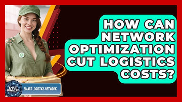 How Can Network Optimization Cut Logistics Costs? - Smart Logistics Network