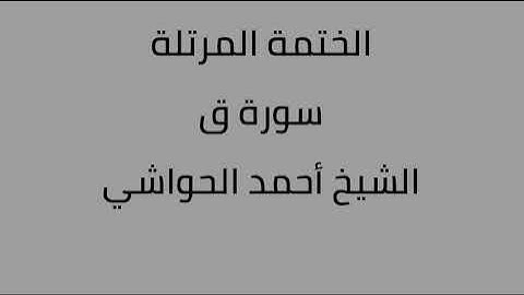 سورة ق الشيخ أحمد الحواشي