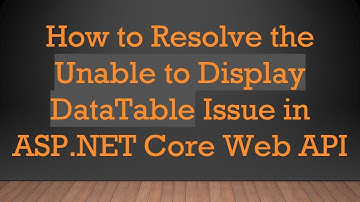How to Resolve the Unable to Display DataTable Issue in ASP.NET Core Web API