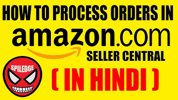 How to Process Orders In Amazon.Com Explained Step By Step Guide | In Hindi