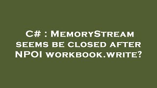 C# : MemoryStream seems be closed after NPOI workbook.write?