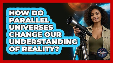 How Do Parallel Universes Change Our Understanding Of Reality? - Astronomy Made Simple
