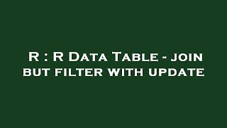 R : R Data Table - join but filter with update