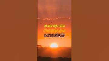 10 năm đọc sách cũng không bằng nghe 10 câu nói này.