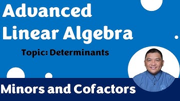 Minors and Cofactors || Determinants || Advanced Linear Algebra
