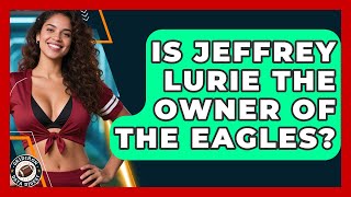 Is Jeffrey Lurie the Owner of the Eagles? | Gridiron Data Digest News