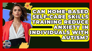 Can Home-based Self-care Skills Training Reduce Anxiety In Individuals With Autism?