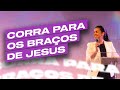 CORRA PARA OS BRAÇOS DE JESUS | Camila Barros