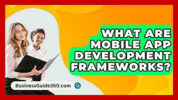 What Are Mobile App Development Frameworks? - BusinessGuide360.com