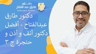 دكتور طارق عبدالفتاح - أفضل دكتور أنف و أذن و حنجرة ج 3