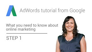 adwords tutorial from google - step 1: what you need to know about online marketing