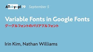 Variable Fonts in Google Fonts | Irin Kim, Nathan Williams | ATypI 2019 Tokyo