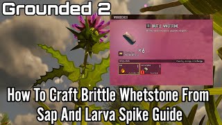 Grounded 2, How To Craft Brittle Whetstone From Sap And Larva Spike,Without Mining Guide