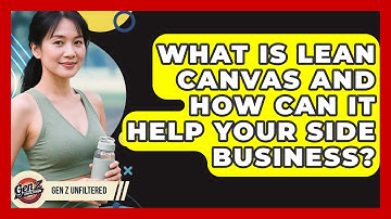 What Is Lean Canvas And How Can It Help Your Side Business? - Gen Z Unfiltered