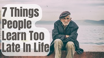 Things People Learn Too Late in Life: 7 Eye-Opening Life Lessons.