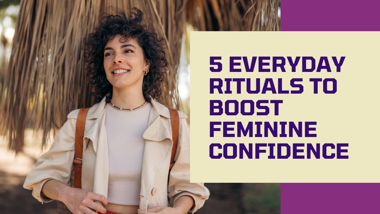 5 Everyday Rituals to Boost Feminine Confidence - YouTube