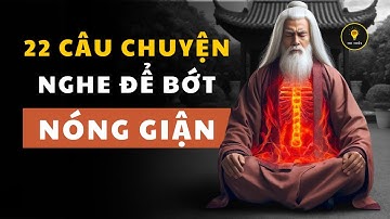 22 câu chuyện thâm thúy nghe để BỚT NÓNG GIẬN | Tríết lý cuộc sống