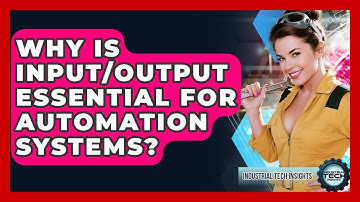 Why Is Input/Output Essential For Automation Systems? - Industrial Tech Insights