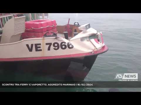 SCONTRO TRA FERRY E VAPORETTO, AGGREDITO MARINAIO | 16/02/2024