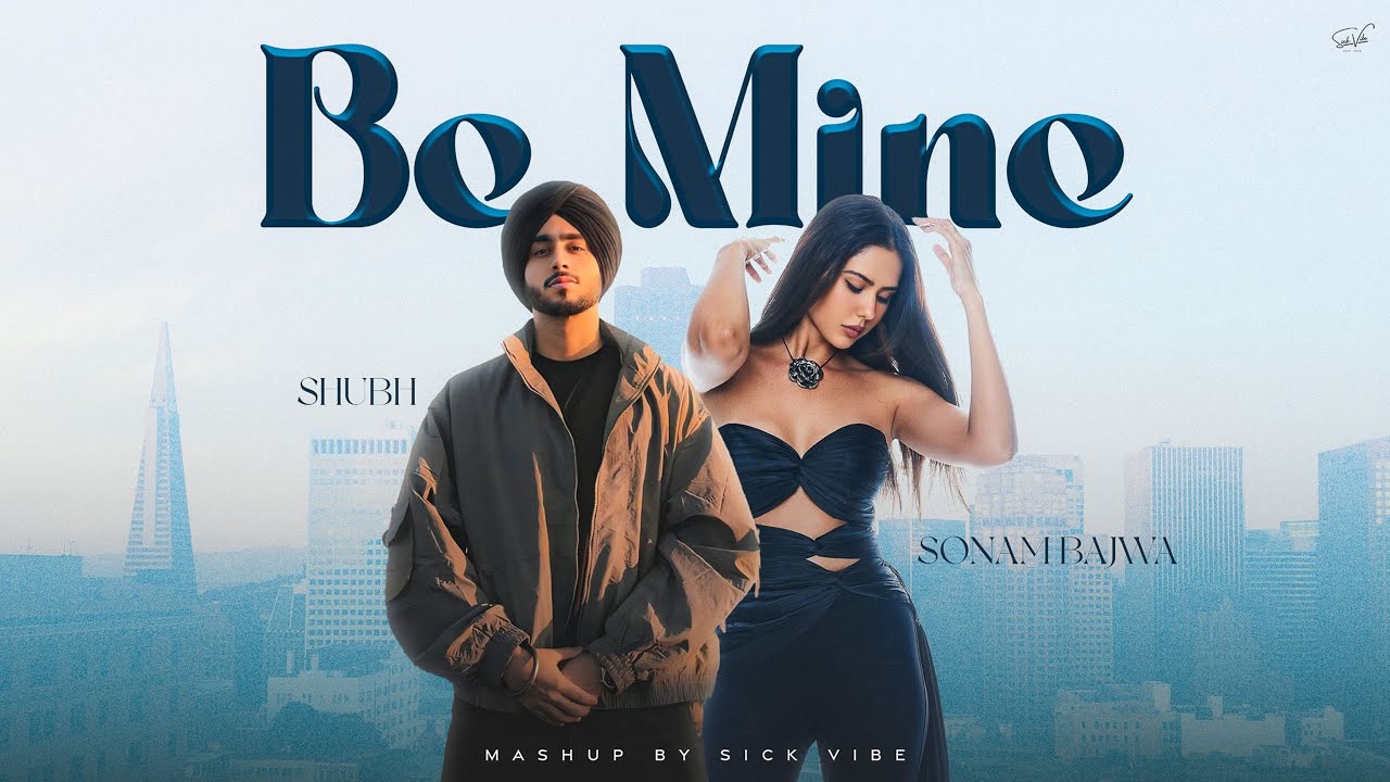 Be Mine – Shubh Love Mashup | Shubh ft. Sonam Bajwa | Latest Punjabi Songs 2024