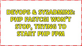 DevOps & SysAdmins: PHP fastCGI won't stop, trying to start PHP fpm
