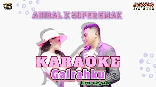 [KARAOKE VERSION] GAIRAHKU - ADIBAL X SUPER EMAK Ft KAYSAR BIG BAND