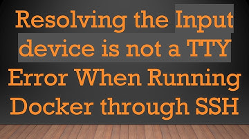 Resolving the Input device is not a TTY Error When Running Docker through SSH