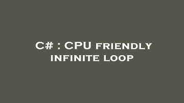 C# : CPU friendly infinite loop