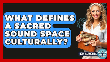 What Defines A Sacred Sound Space Culturally? - Holy Harmonies