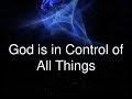 GOD IS IN CONTROL OF ALL THINGS