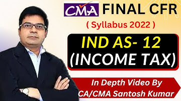 IND AS 12 ( Income Tax ) for CMA Final CFR | Full Concepts & Illustrations | By CA/CMA Santosh Kumar